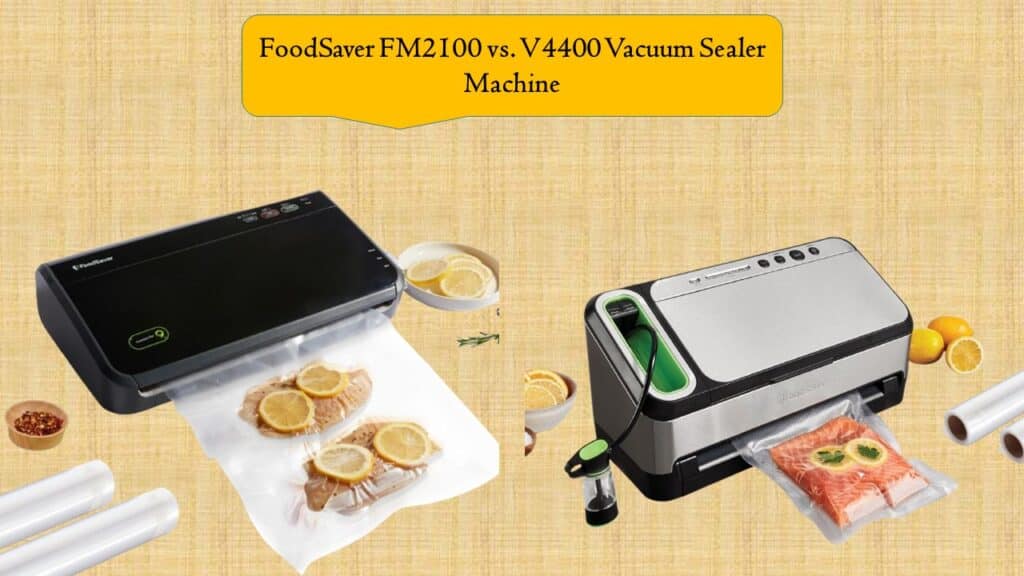 FoodSaver FM2100 vs. V4400 Vacuum Sealer Machine