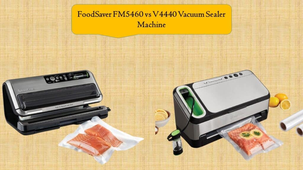 FoodSaver FM5460 vs V4440 Vacuum Sealer Machine