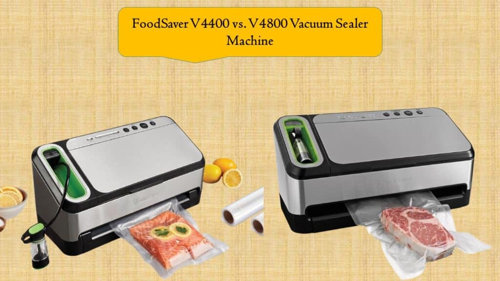 FoodSaver V4400 vs. V4800 Vacuum Sealer Machine